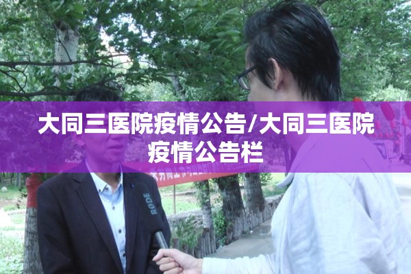 大同三医院疫情公告/大同三医院疫情公告栏 大同三医院疫情公告/大同三医院疫情公告栏