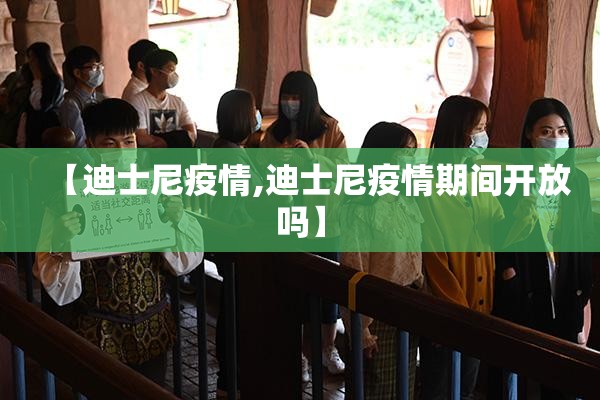 【迪士尼疫情,迪士尼疫情期间开放吗】 【迪士尼疫情,迪士尼疫情期间开放吗】