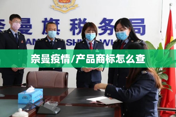 奈曼疫情/产品商标怎么查 奈曼疫情/产品商标怎么查