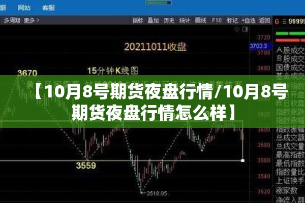 【10月8号期货夜盘行情/10月8号期货夜盘行情怎么样】