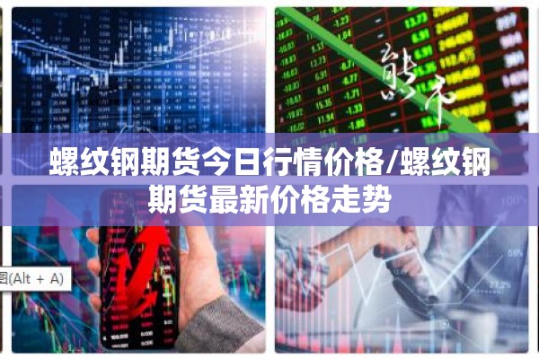 螺纹钢期货今日行情价格/螺纹钢期货最新价格走势 螺纹钢期货今日行情价格/螺纹钢期货最新价格走势