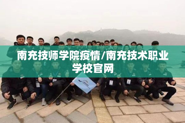 南充技师学院疫情/南充技术职业学校官网