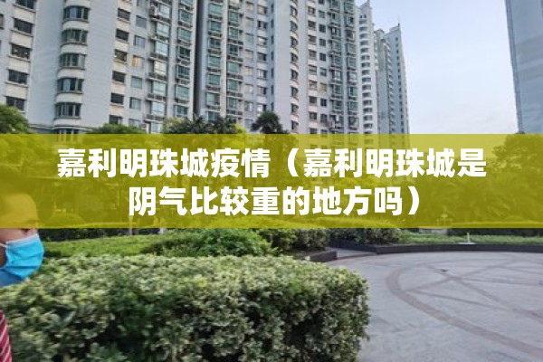 嘉利明珠城疫情（嘉利明珠城是阴气比较重的地方吗）