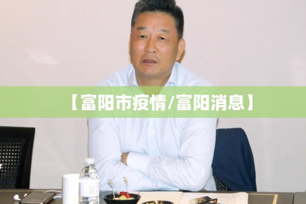 【富阳市疫情/富阳消息】 【富阳市疫情/富阳消息】