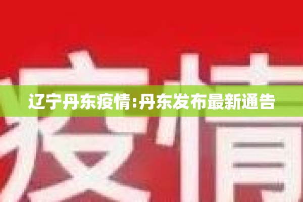 辽宁丹东疫情:丹东发布最新通告