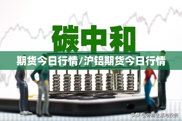 期货今日行情/沪铝期货今日行情 期货今日行情/沪铝期货今日行情