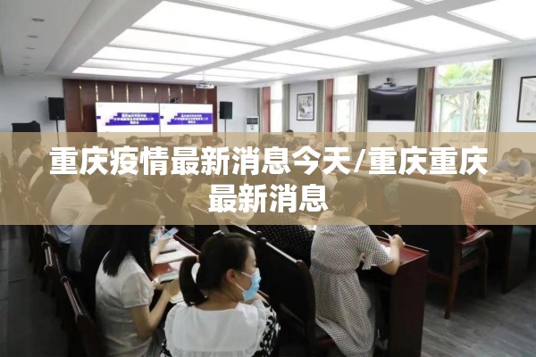 重庆疫情最新消息今天/重庆重庆最新消息 重庆疫情最新消息今天/重庆重庆最新消息