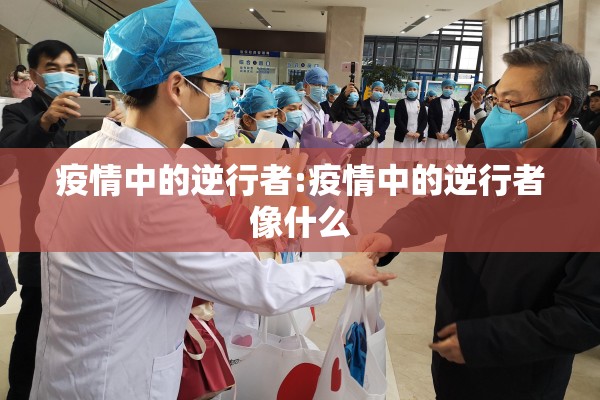 疫情中的逆行者:疫情中的逆行者像什么