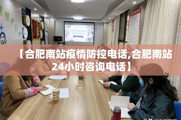 【合肥南站疫情防控电话,合肥南站24小时咨询电话】