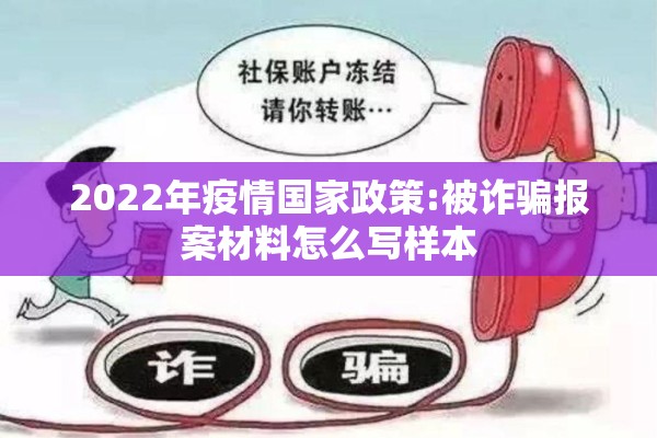 2022年疫情国家政策:被诈骗报案材料怎么写样本