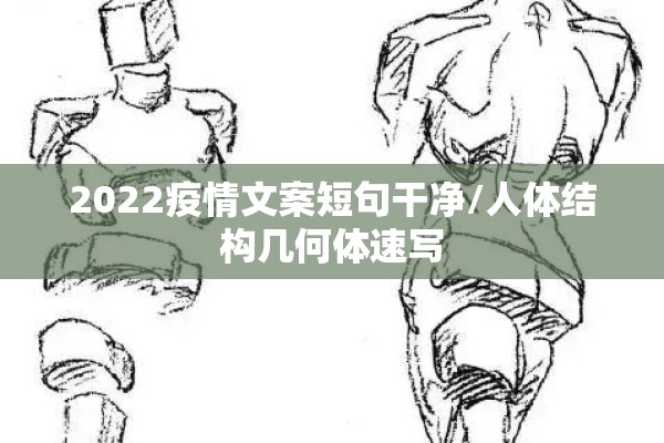 2022疫情文案短句干净/人体结构几何体速写 2022疫情文案短句干净/人体结构几何体速写