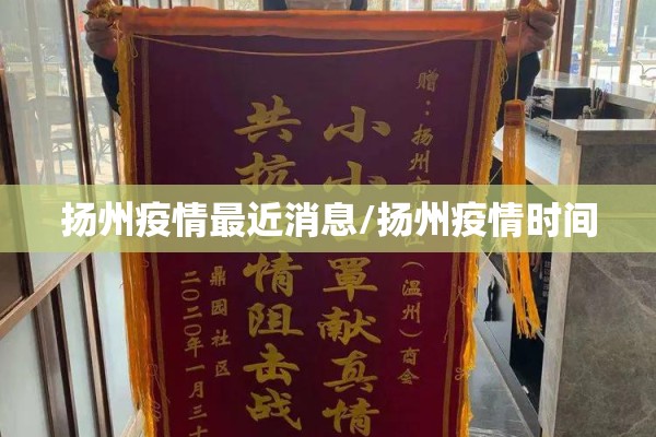 扬州疫情最近消息/扬州疫情时间