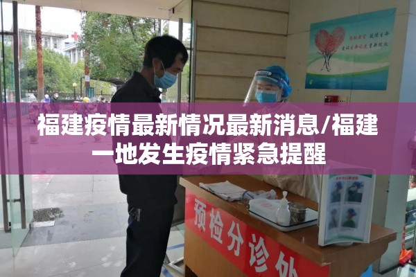 福建疫情最新情况最新消息/福建一地发生疫情紧急提醒 福建疫情最新情况最新消息/福建一地发生疫情紧急提醒