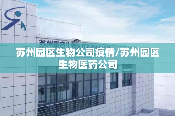 苏州园区生物公司疫情/苏州园区生物医药公司