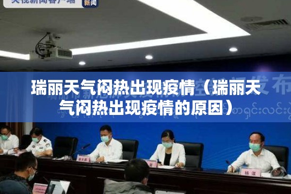 瑞丽天气闷热出现疫情(瑞丽天气闷热出现疫情的原因) 瑞丽天气闷热出现疫情(瑞丽天气闷热出现疫情的原因)