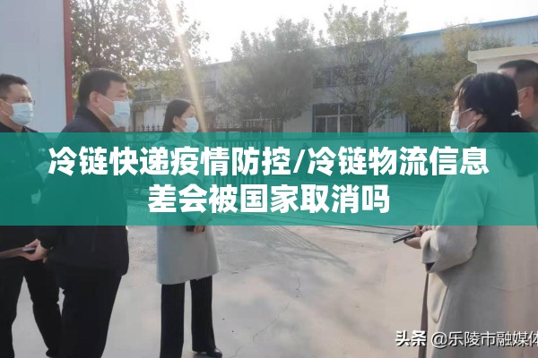 冷链快递疫情防控/冷链物流信息差会被国家取消吗
