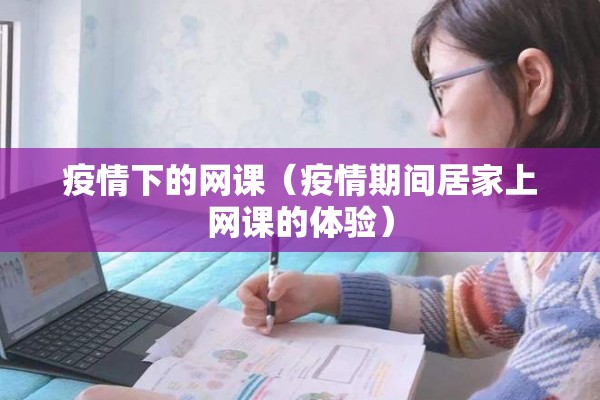 疫情下的网课（疫情期间居家上网课的体验）