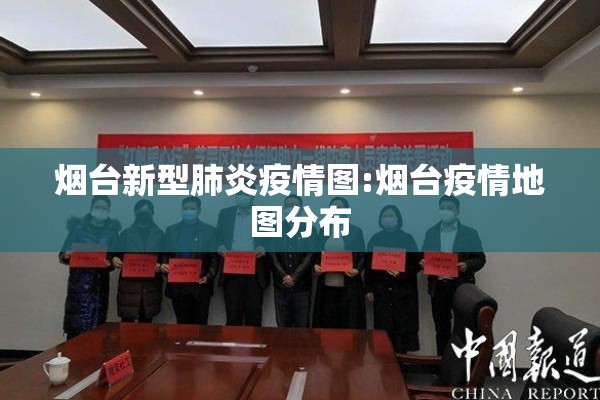 烟台新型肺炎疫情图:烟台疫情地图分布 烟台新型肺炎疫情图:烟台疫情地图分布