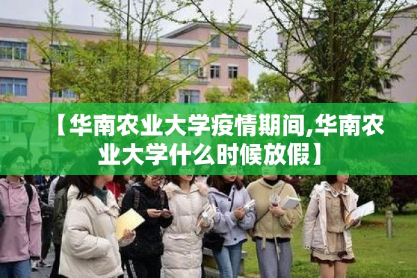 【华南农业大学疫情期间,华南农业大学什么时候放假】