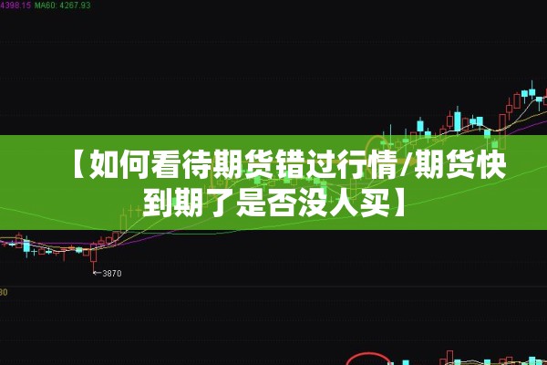 【如何看待期货错过行情/期货快到期了是否没人买】