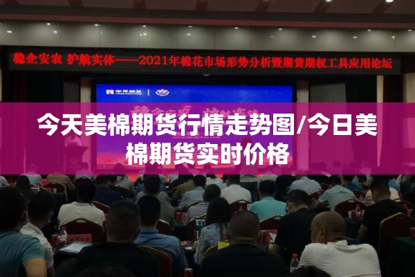 今天美棉期货行情走势图/今日美棉期货实时价格