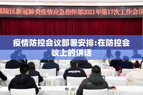 疫情防控会议部署安排:在防控会议上的讲话 疫情防控会议部署安排:在防控会议上的讲话