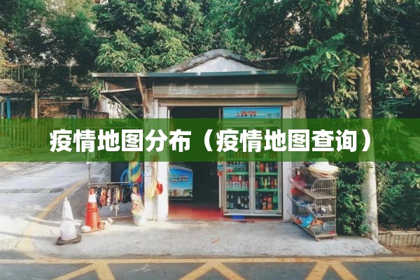 疫情地图分布（疫情地图查询）