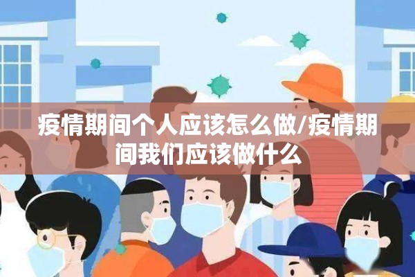 疫情期间个人应该怎么做/疫情期间我们应该做什么