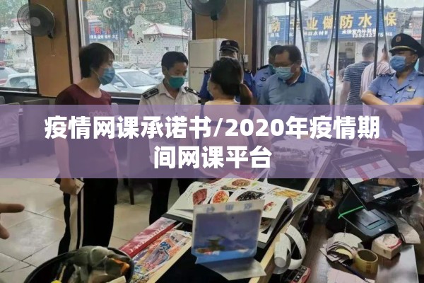 疫情网课承诺书/2020年疫情期间网课平台