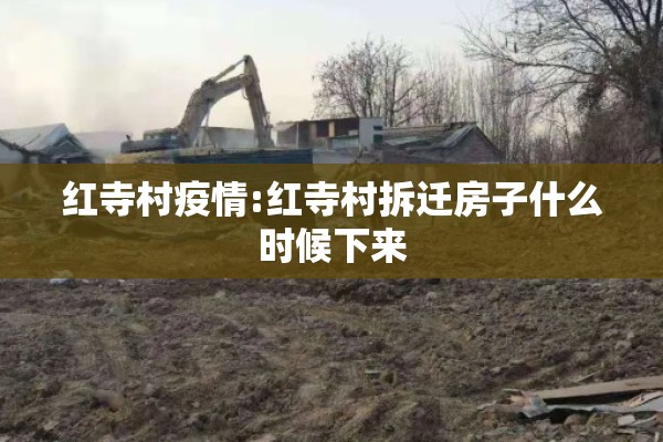 红寺村疫情:红寺村拆迁房子什么时候下来
