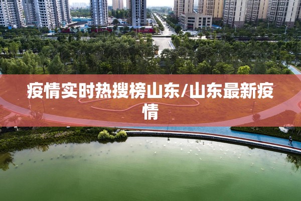 疫情实时热搜榜山东/山东最新疫情
