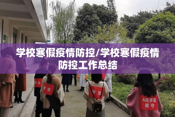 学校寒假疫情防控/学校寒假疫情防控工作总结