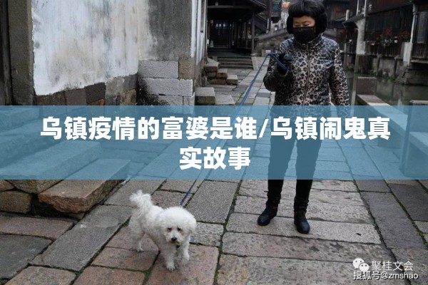 乌镇疫情的富婆是谁/乌镇闹鬼真实故事 乌镇疫情的富婆是谁/乌镇闹鬼真实故事