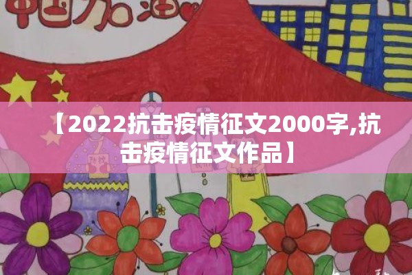 【2022抗击疫情征文2000字,抗击疫情征文作品】