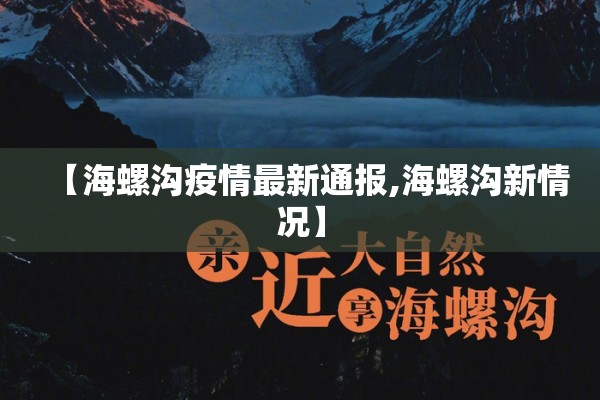 【海螺沟疫情最新通报,海螺沟新情况】