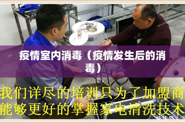 疫情室内消毒(疫情发生后的消毒) 疫情室内消毒(疫情发生后的消毒)
