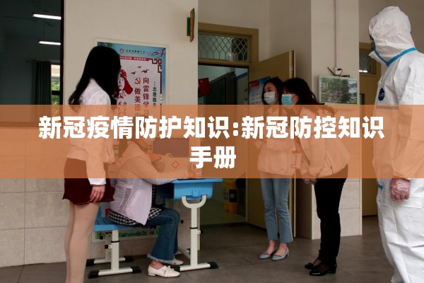 新冠疫情防护知识:新冠防控知识手册 新冠疫情防护知识:新冠防控知识手册