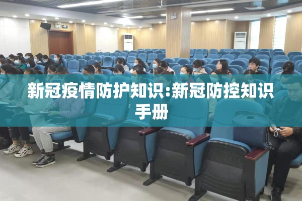 新冠疫情防护知识:新冠防控知识手册 新冠疫情防护知识:新冠防控知识手册