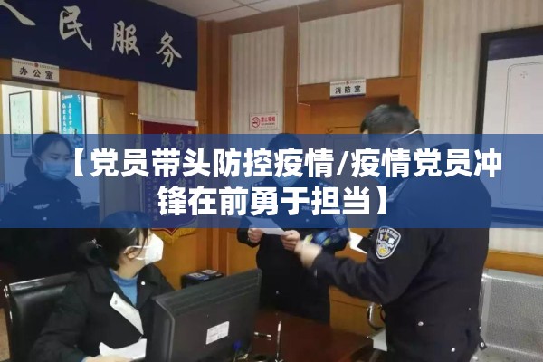 【党员带头防控疫情/疫情党员冲锋在前勇于担当】 【党员带头防控疫情/疫情党员冲锋在前勇于担当】