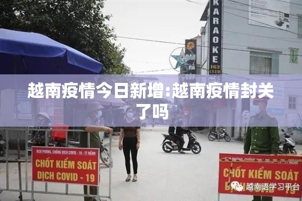 越南疫情今日新增:越南疫情封关了吗 越南疫情今日新增:越南疫情封关了吗