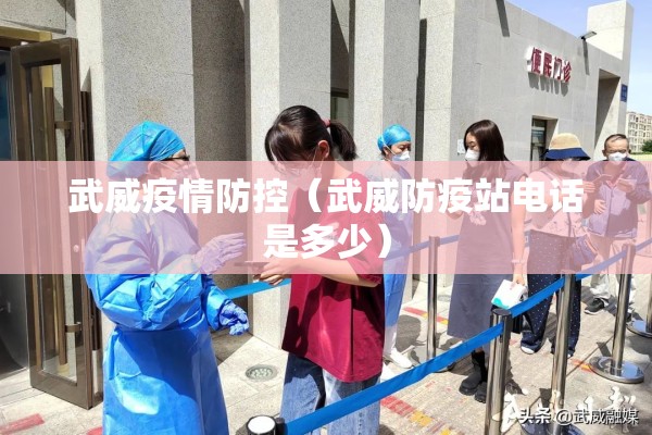 武威疫情防控(武威防疫站电话是多少) 武威疫情防控(武威防疫站电话是多少)