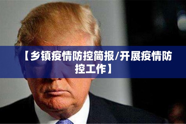 【乡镇疫情防控简报/开展疫情防控工作】 【乡镇疫情防控简报/开展疫情防控工作】