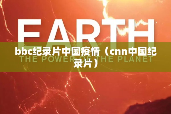 bbc纪录片中国疫情（cnn中国纪录片）