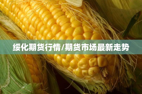 绥化期货行情/期货市场最新走势