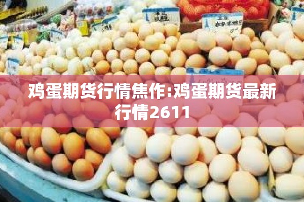 鸡蛋期货行情焦作:鸡蛋期货最新行情2611