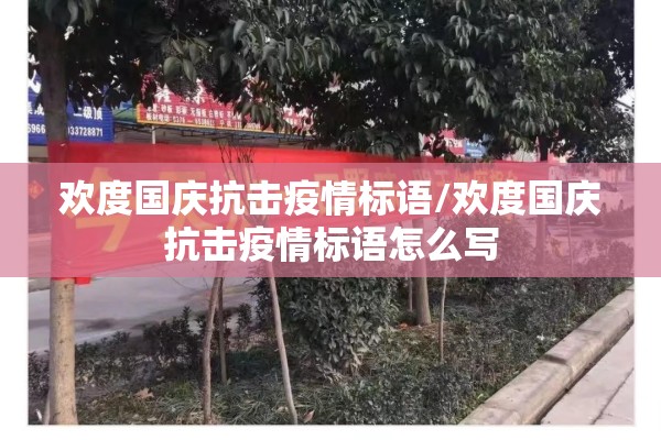 欢度国庆抗击疫情标语/欢度国庆抗击疫情标语怎么写