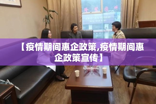 【疫情期间惠企政策,疫情期间惠企政策宣传】