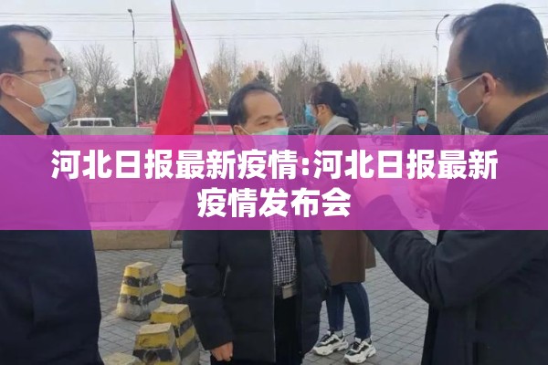 河北日报最新疫情:河北日报最新疫情发布会