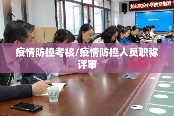 疫情防控考核/疫情防控人员职称评审 疫情防控考核/疫情防控人员职称评审