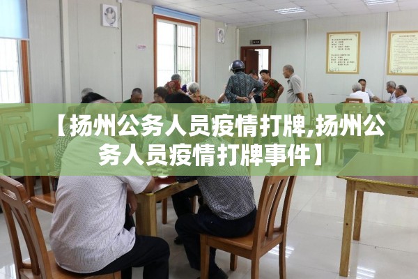 【扬州公务人员疫情打牌,扬州公务人员疫情打牌事件】